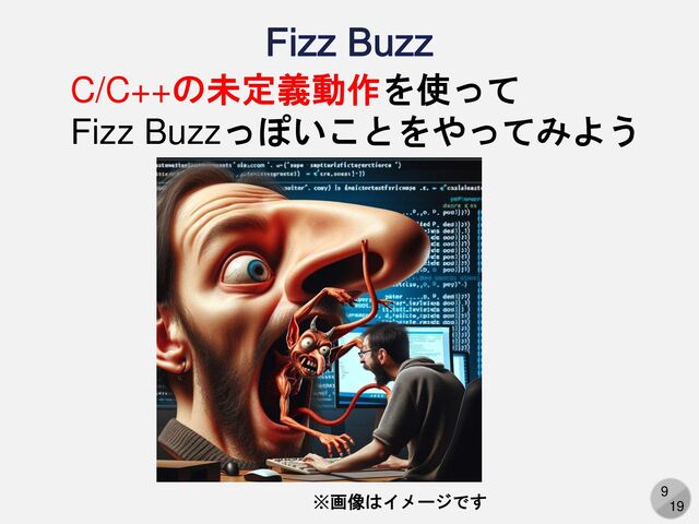 9
19
Fizz Buzz
C/C++の未定義動作を使って
Fizz Buzzっぽいことをやってみよう
※画像はイメージです
