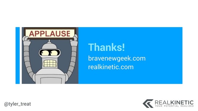 @tyler_treat
Thanks! 
bravenewgeek.com
realkinetic.com
