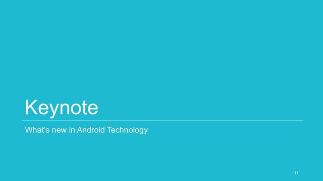 Keynote
What’s new in Android Technology
11

