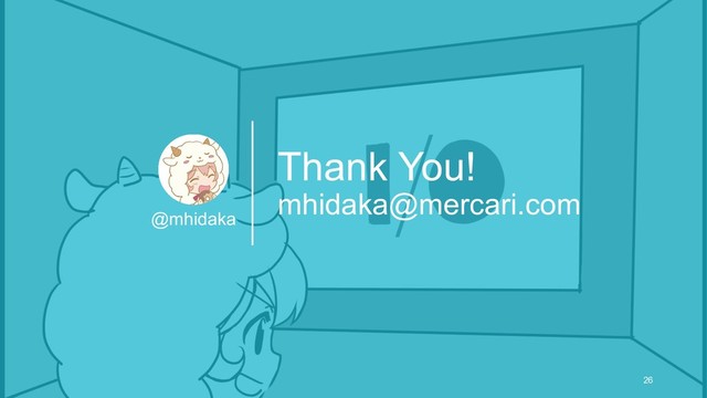 Thank You!
mhidaka@mercari.com
@mhidaka
26
