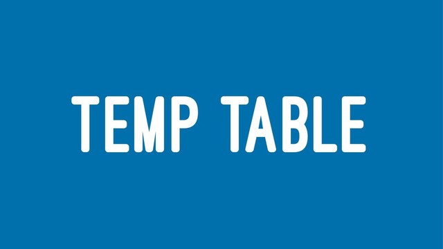 TEMP TABLE
