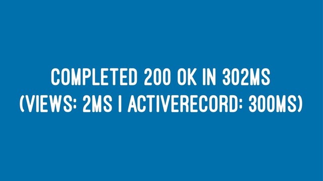 COMPLETED 200 OK IN 302MS
(VIEWS: 2MS | ACTIVERECORD: 300MS)
