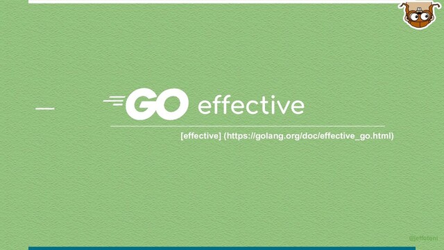 effective
[effective] (https://golang.org/doc/effective_go.html)
@jeffotoni
