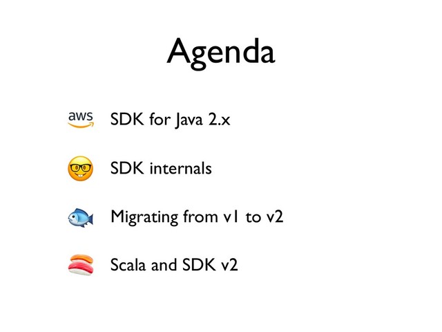 Agenda
SDK for Java 2.x
SDK internals
Migrating from v1 to v2
Scala and SDK v2
