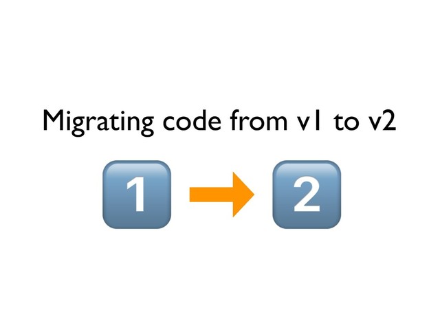 Migrating code from v1 to v2

