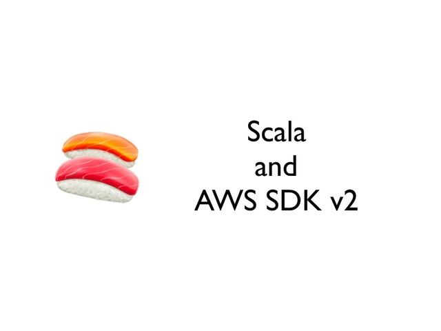 Scala
and
AWS SDK v2
