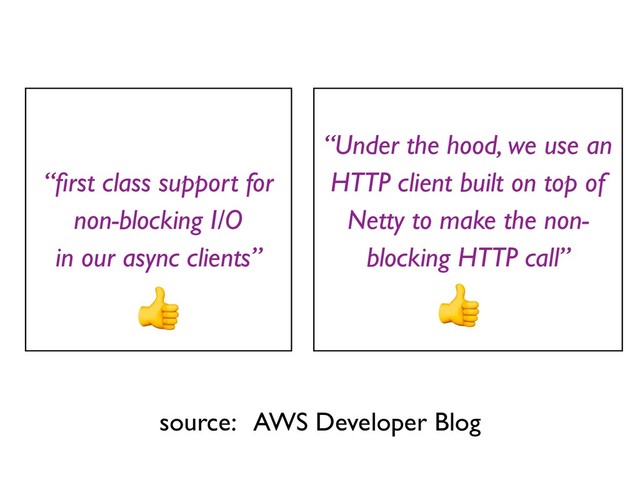 “Under the hood, we use an
HTTP client built on top of
Netty to make the non-
blocking HTTP call”
“ﬁrst class support for
non-blocking I/O
in our async clients”
source: AWS Developer Blog
