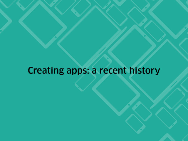 Creating apps: a recent history
