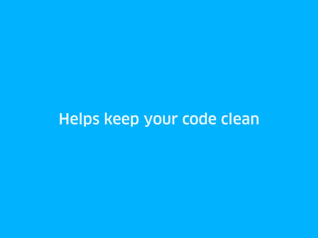 Helps keep your code clean
