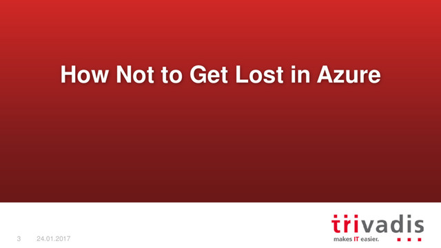 3 24.01.2017
How Not to Get Lost in Azure
