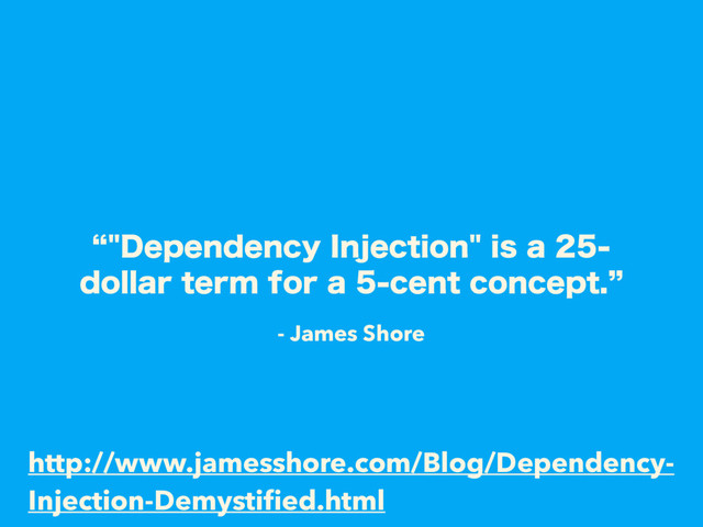 l%FQFOEFODZ*OKFDUJPOJTB
EPMMBSUFSNGPSBDFOUDPODFQUz
http://www.jamesshore.com/Blog/Dependency-
Injection-Demystiﬁed.html
- James Shore
