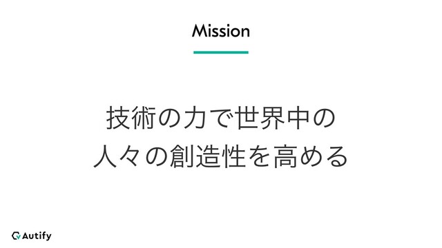 Mission
ٕज़ͷྗͰੈքதͷ
ਓʑͷ૑଄ੑΛߴΊΔ
