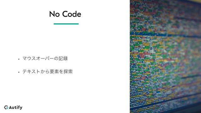 No Code
w Ϛ΢εΦʔόʔͷه࿥
w ςΩετ͔ΒཁૉΛ୳ࡧ
