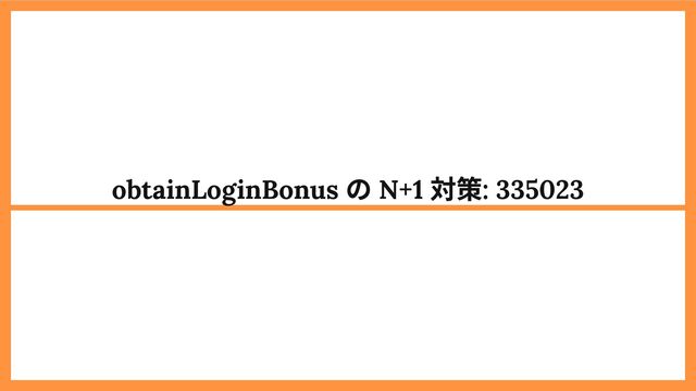 obtainLoginBonus
の N+1
対策: 335023
