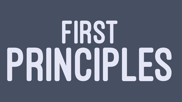 FIRST
PRINCIPLES
