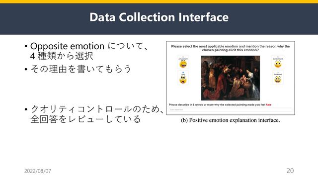 Data Collection Interface
• Opposite emotion について、
4 種類から選択
• その理由を書いてもらう
• クオリティコントロールのため、
全回答をレビューしている
2022/08/07 20
