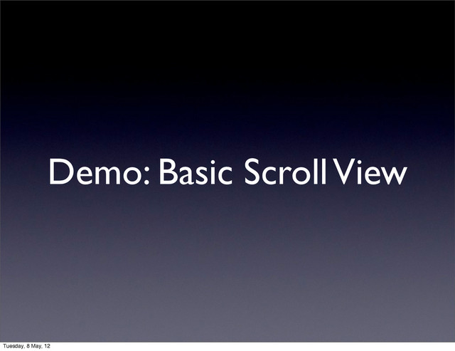 Demo: Basic Scroll View
Tuesday, 8 May, 12
