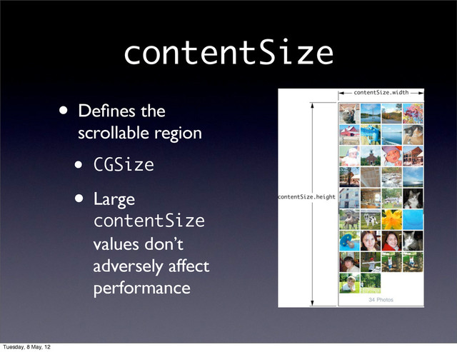 contentSize
• Deﬁnes the
scrollable region
• CGSize
• Large
contentSize
values don’t
adversely affect
performance
Tuesday, 8 May, 12
