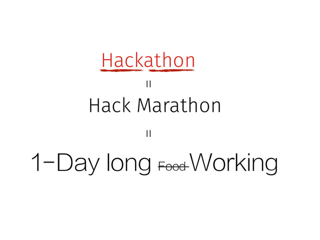 Hackathon
1-Day long Food
Working
Hack Marathon
＝ ＝
