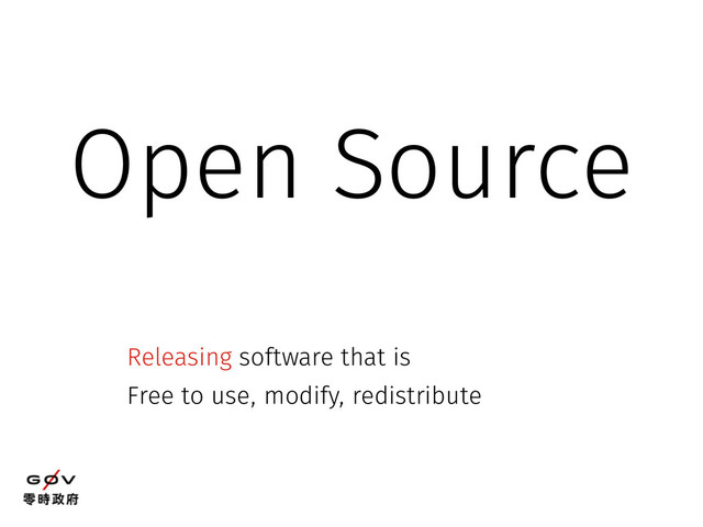 Open Source
Releasing software that is
Free to use, modify, redistribute
