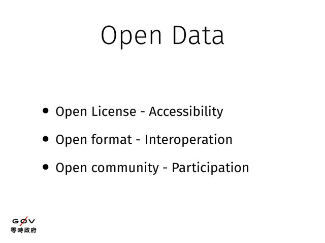 • Open License - Accessibility
• Open format - Interoperation
• Open community - Participation
Open Data
