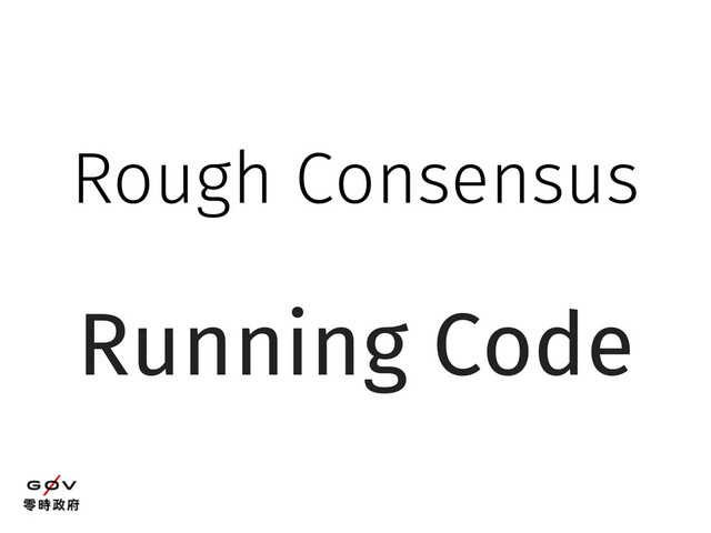 Rough Consensus
Running Code
