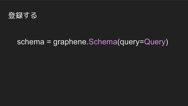 登録する
schema = graphene.Schema(query=Query)
