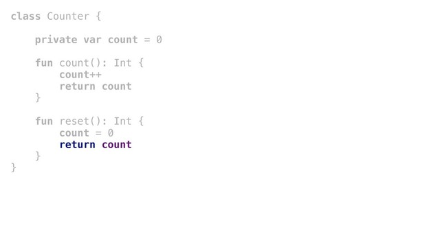 class Counter {
private var count = 0
fun count(): Int {
count++
return count
}_
fun reset(): Int {
count = 0
return count
}+
}
