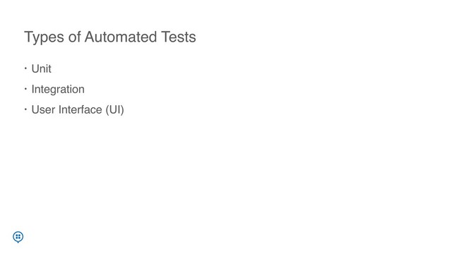 • Unit
• Integration
• User Interface (UI)
Types of Automated Tests
