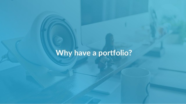 Why have a portfolio?
