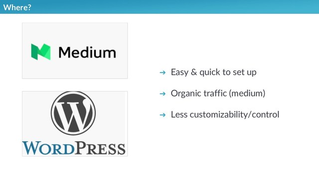 Where?
➔ Easy & quick to set up
➔ Organic traffic (medium)
➔ Less customizability/control
