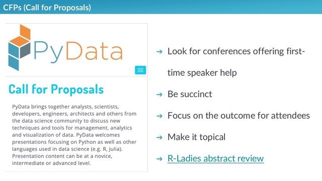 CFPs (Call for Proposals)
➔ Look for conferences offering first-
time speaker help
➔ Be succinct
➔ Focus on the outcome for attendees
➔ Make it topical
➔ R-Ladies abstract review
