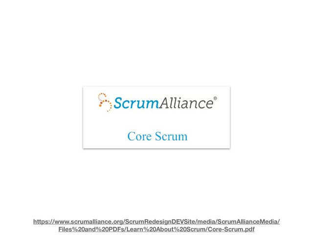 https://www.scrumalliance.org/ScrumRedesignDEVSite/media/ScrumAllianceMedia/
Files%20and%20PDFs/Learn%20About%20Scrum/Core-Scrum.pdf
